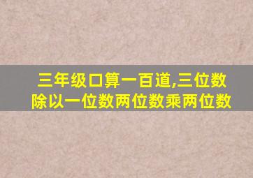 三年级口算一百道,三位数除以一位数两位数乘两位数