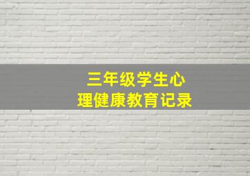 三年级学生心理健康教育记录