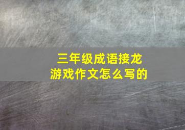 三年级成语接龙游戏作文怎么写的