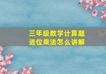 三年级数学计算题进位乘法怎么讲解