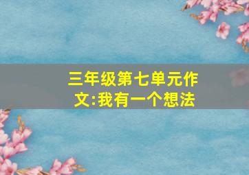 三年级第七单元作文:我有一个想法