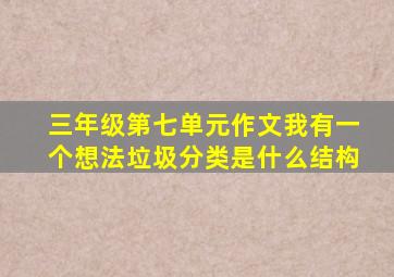 三年级第七单元作文我有一个想法垃圾分类是什么结构