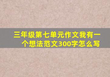 三年级第七单元作文我有一个想法范文300字怎么写