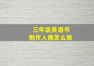 三年级英语书制作人偶怎么做