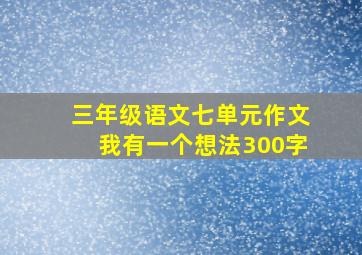 三年级语文七单元作文我有一个想法300字