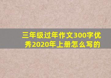 三年级过年作文300字优秀2020年上册怎么写的