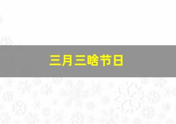 三月三啥节日