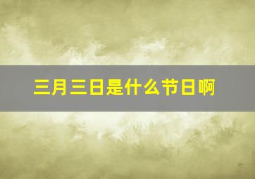 三月三日是什么节日啊