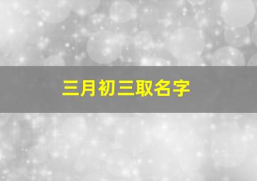 三月初三取名字