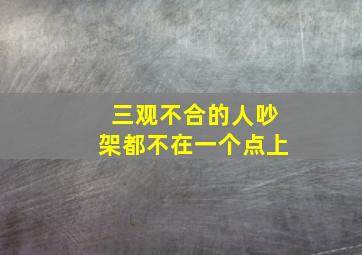 三观不合的人吵架都不在一个点上