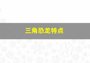 三角恐龙特点