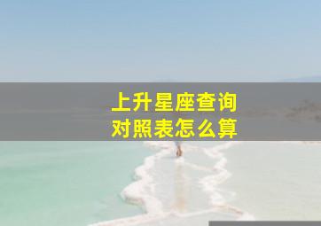 上升星座查询对照表怎么算