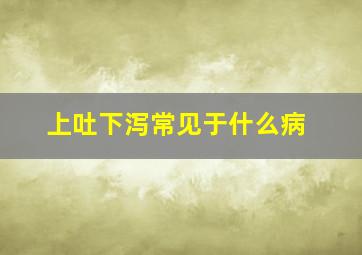 上吐下泻常见于什么病