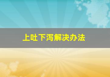 上吐下泻解决办法