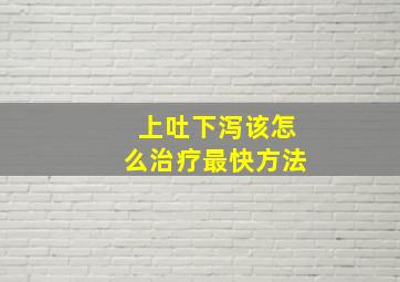 上吐下泻该怎么治疗最快方法