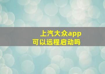 上汽大众app可以远程启动吗