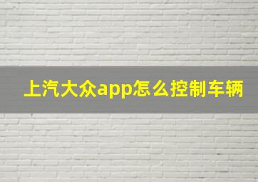 上汽大众app怎么控制车辆