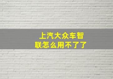 上汽大众车智联怎么用不了了