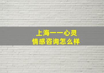 上海一一心灵情感咨询怎么样