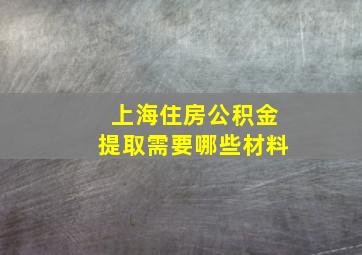 上海住房公积金提取需要哪些材料