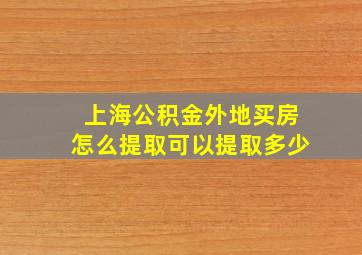 上海公积金外地买房怎么提取可以提取多少