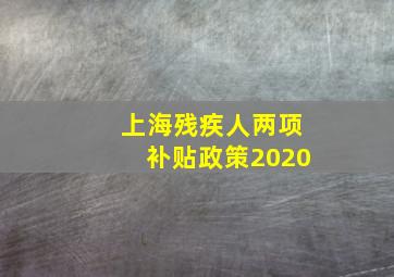 上海残疾人两项补贴政策2020