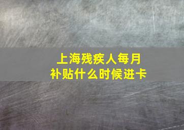 上海残疾人每月补贴什么时候进卡