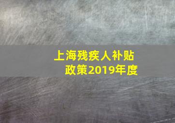 上海残疾人补贴政策2019年度