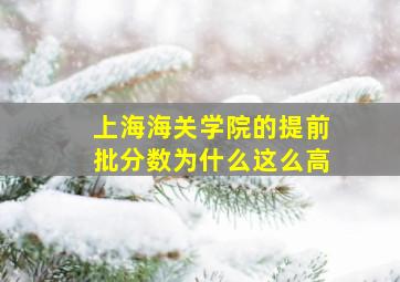 上海海关学院的提前批分数为什么这么高