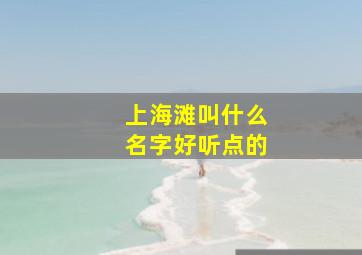 上海滩叫什么名字好听点的