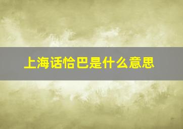 上海话恰巴是什么意思