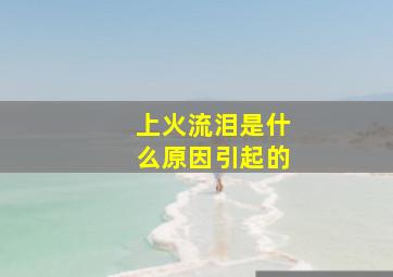 上火流泪是什么原因引起的