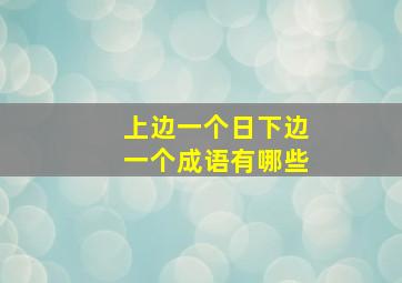 上边一个日下边一个成语有哪些