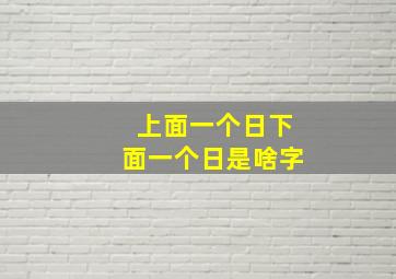 上面一个日下面一个日是啥字