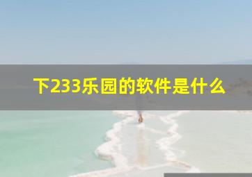 下233乐园的软件是什么