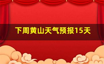 下周黄山天气预报15天