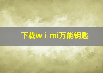 下载wⅰmi万能钥匙