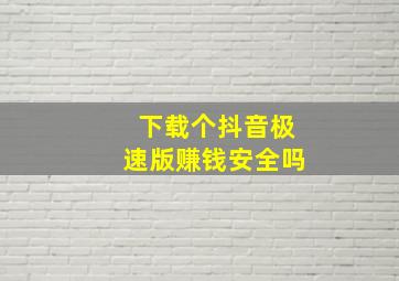 下载个抖音极速版赚钱安全吗