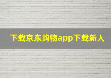 下载京东购物app下载新人