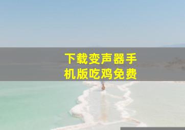 下载变声器手机版吃鸡免费