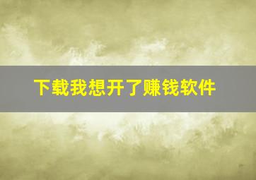 下载我想开了赚钱软件