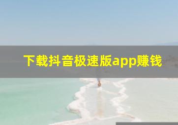 下载抖音极速版app赚钱