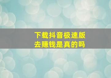 下载抖音极速版去赚钱是真的吗