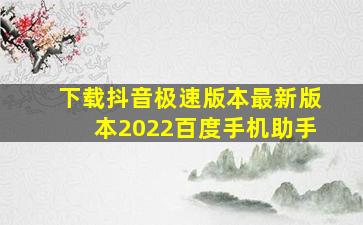 下载抖音极速版本最新版本2022百度手机助手