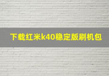 下载红米k40稳定版刷机包