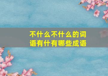 不什么不什么的词语有什有哪些成语