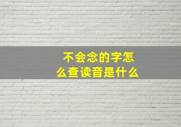 不会念的字怎么查读音是什么