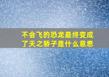 不会飞的恐龙最终变成了天之骄子是什么意思