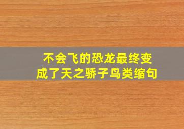 不会飞的恐龙最终变成了天之骄子鸟类缩句