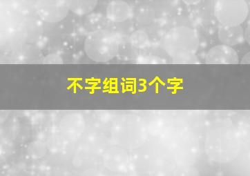 不字组词3个字